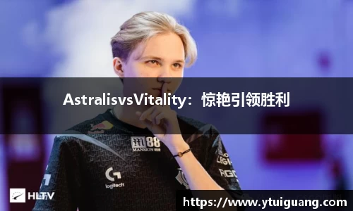 AstralisvsVitality：惊艳引领胜利